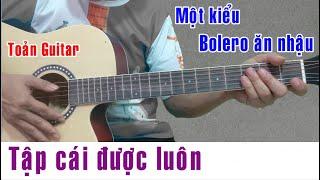 Kiểu chơi Bolero ăn nhậu cực dễ tập - Hướng dẫn guitar Bolero - Toản Guitar