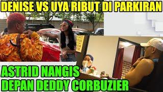 DENISE VS UYA KUYA RIBUT DI PARKIRAN, ASTRID NANGIS DEPAN DEDDY CORBUZIER