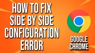 How To Fix Google Chrome Side By Side Configuration Error