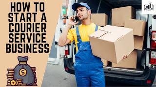 How to Start a Courier Service Business Step by Step | Starting a Courier Delivery Company