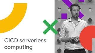 CI/CD in a Serverless World (Cloud Next '18)