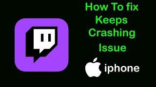 Fix Twitch App Keeps Crashing Problem on iPhone | Twitch Crash issue on Ios