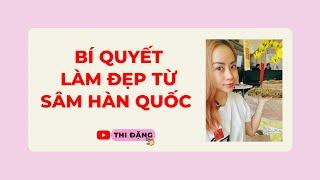 Bí Quyết Làm Đẹp Từ Nhân Sâm Giúp Da Khoẻ Đẹp Như Người Hàn- Thi Đặng - ANaNa Nhân Sâm Korea