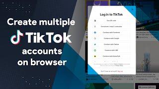 How to create multiple TikTok accounts on browser safely