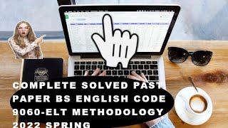 BS English COMPLETE SOLVED PAST  CODE 9060-ELT METHODOLOGY 2022 SPRING|past paper solved AIOU BS