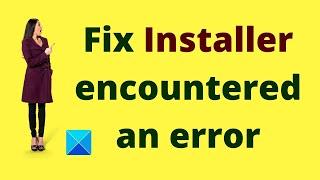 Fix Installer encountered an error on Windows 11/10