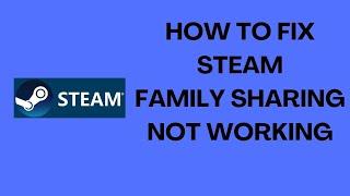 HOW TO FIX STEAM FAMILY SHARING NOT WORKING 2022