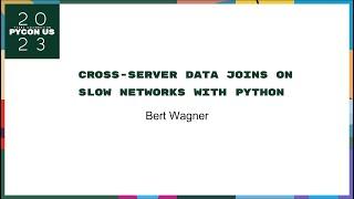 Talks - Bert Wagner: Cross-Server Data Joins on Slow Networks with Python