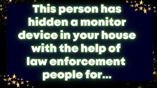 This person has hidden a monitor device in your house  with help of law enforcement people for...