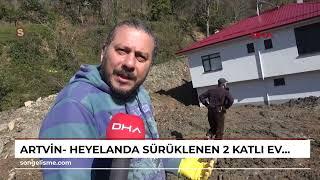 Artvin- Heyelanda sürüklenen 2 katlı evin sahibi: Çatlak dahi yok