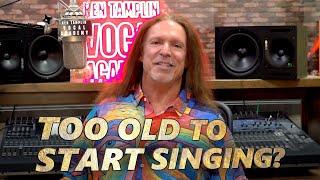 Am I Too Old To Start Singing? Ken Tamplin