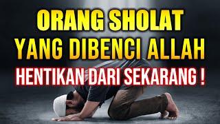 Sholat Yang di Benci Allah dan Rasulullah, Jangan Lakukan Hentikan Sekarang Juga !!!