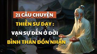 21 Câu Chuyện THIỀN Sư Dạy Ta: Học cách BÌNH THẢN đón nhận mọi thứ, Vạn Sự Ắt Được Trời Xanh An Bài.