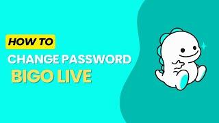 How to Change Password on Bigo Live in 2024?