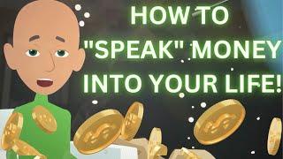 HOW TO 'SPEAK' MONEY INTO YOUR LIFE!