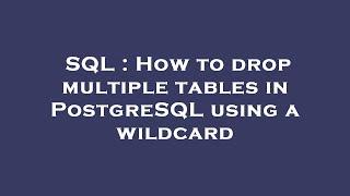 SQL : How to drop multiple tables in PostgreSQL using a wildcard