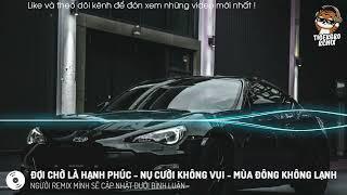 Đợi Chờ Là Hạnh Phúc - Nụ Cười Không Vui - Mùa Đông Không Lạnh  | NHẠC HOT TIK TOK | TIGER BRO REMIX