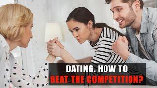 Dating. How to beat the competition