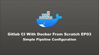 Gitlab CI with Docker From Scratch - EP03: Simple Pipeline Configuration