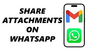 How To Share Gmail Attachments On WhatsApp
