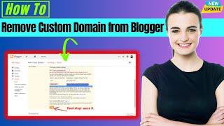 How to Remove Custom Domain from Blogger Website 2024