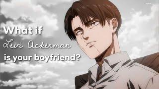 What if Levi Ackerman is your boyfriend?  special video