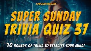 The Super SUNDAY Trivia Quiz 37 : 10 Rounds Of Trivia To Try!