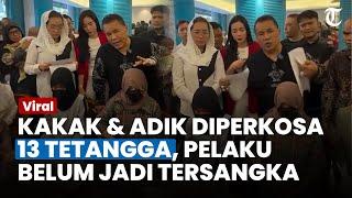 PENGAKUAN Kakak dan Adik Dirudapaksa 13 Tetangganya, Pelaku Belum Jadi Tersangka