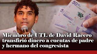 Miembro de UTL de David Racero transfirió dinero a cuentas de padre y hermano del congresista