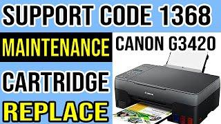 Support Code 1368 Solution Canon G3420 Printer | Replace Maintenance Cartridge Message