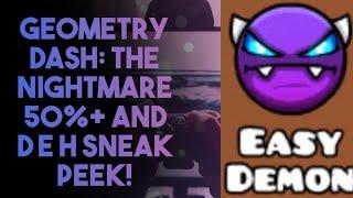 Geometry dash: The nightmare 50%+ and D E H sneak peek!