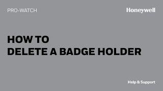 How to Delete a Badge Holder in Pro-Watch | Honeywell Help & Support