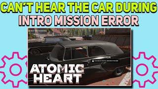 How to Fix Can’t hear the Car Sound during Intro Mission Error in Atomic Heart |Atomic Heart Car Bug