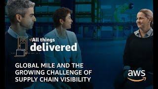 Global Mile and the Growing Challenge of Supply Chain Visibility | All Things Delivered -  Episode 4