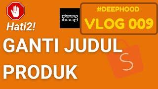 Tips Ganti Judul Produk di Shopee | #DEEPHOOD vlog 009