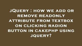 jQuery : how we add or remove readonly attribute from textbox on clicking radion button in cakephp u