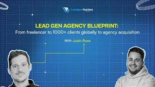 Lead Gen Agency Blueprint: Freelancer to 1000+ clients globally to acquisition with Justin Rowe