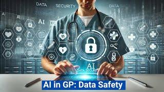 AI in General Practice - What every GP Needs to know about Data Safety