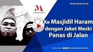 Vitamin Ilmu Haji Umroh 025: Ke Masjidil Haram dengan jaket meski panas di jalan