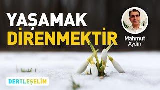 YAŞAMAK DİRENMEKTİR | DERTLEŞELİM | MAHMUT AYDIN