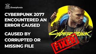 Cyberpunk 2077 encountered an error caused by corrupted or missing file