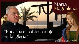 ¿Qué le dice MARÍA MAGDALENA a la MUJER de hoy? Con el P. Juan María Solana [Mantita y Fe 2X15]