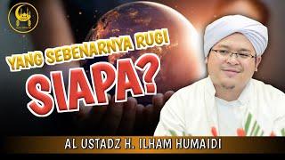 Orang Yang Rugi - Al Ustadz H. Ilham Humaidi