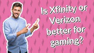 Is Xfinity or Verizon better for gaming?