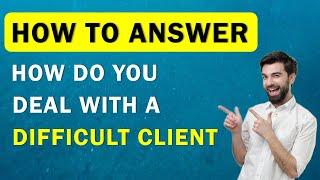 How Do You Deal With A Difficult Customer - A Good Answer To This Interview Question