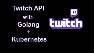 Twitch API with Go & Kubernetes 