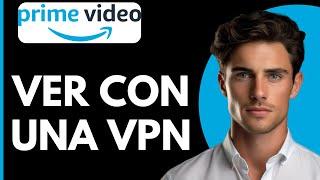 Como Ver Amazon Prime Video con VPN