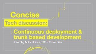 Concise Tech discussion - Continuous deployment & trunk based development