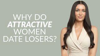 Why Do Attractive Women Date Losers?