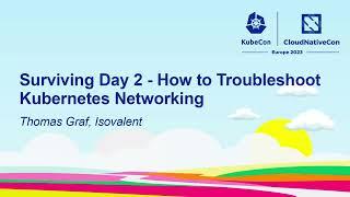 Surviving Day 2 - How to Troubleshoot Kubernetes Networking - Thomas Graf, Isovalent